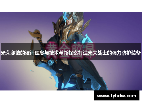 光荣腿铠的设计理念与技术革新探索打造未来战士的强力防护装备 光荣腿铠的设计理念与技术革新探索打造未来战士的强力防护装备